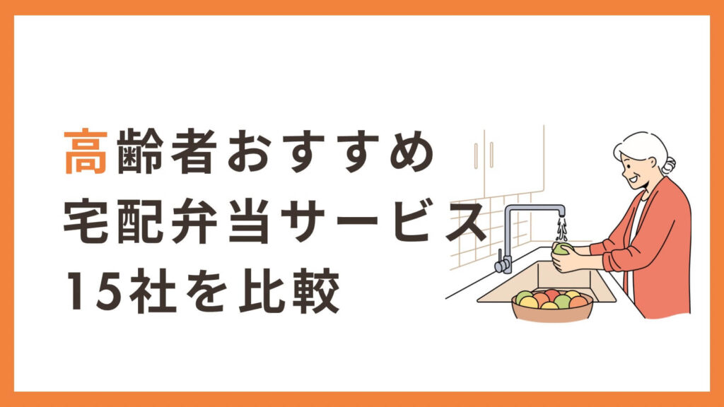 高齢者におすすめの宅配弁当/宅食サービス15選【離れて暮らす両親
